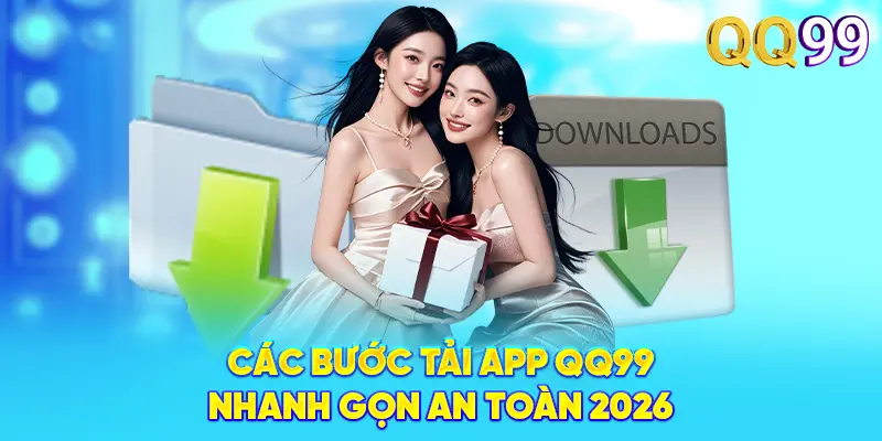 QQ99 – Đỉnh Cao Cá Cược Trực Tuyến 2026 | Đăng Ký +99K Các bước tải App QQ99 nhanh gọn an toàn 2026