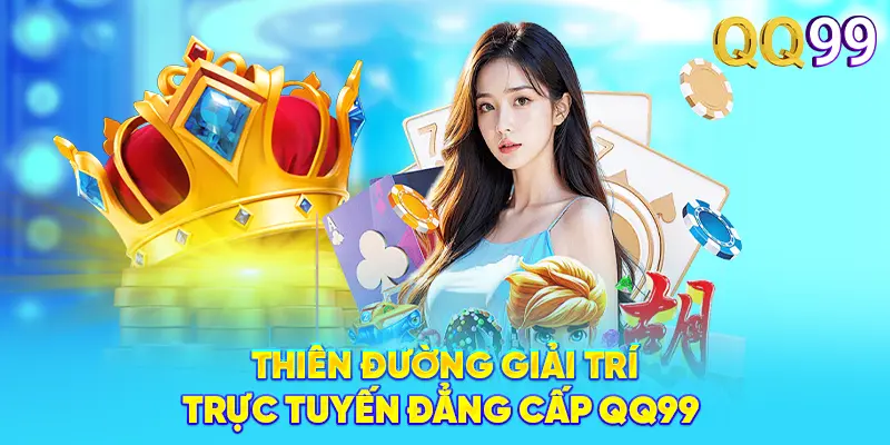 QQ99 – Đỉnh Cao Cá Cược Trực Tuyến 2026 | Đăng Ký +99K Thiên đường giải trí trực tuyến đẳng cấp QQ99